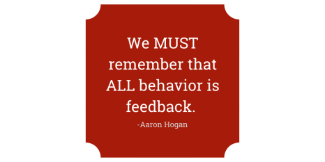 We MUST remember that ALL behavior is feedback. It_s what we use to learn more about our students and get better at meeting their needs.Add subheading (1)